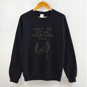 Let Me Overthink This Sweatshirt